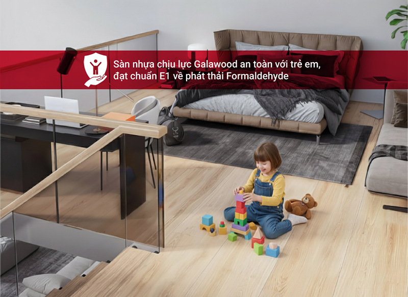 Sàn nhựa chịu lực Galawood an toàn với trẻ em, đạt chuẩn E1 về phát thải Formaldehyde